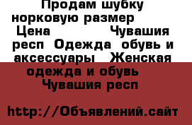 Продам шубку норковую размер 44-46 › Цена ­ 24 000 - Чувашия респ. Одежда, обувь и аксессуары » Женская одежда и обувь   . Чувашия респ.